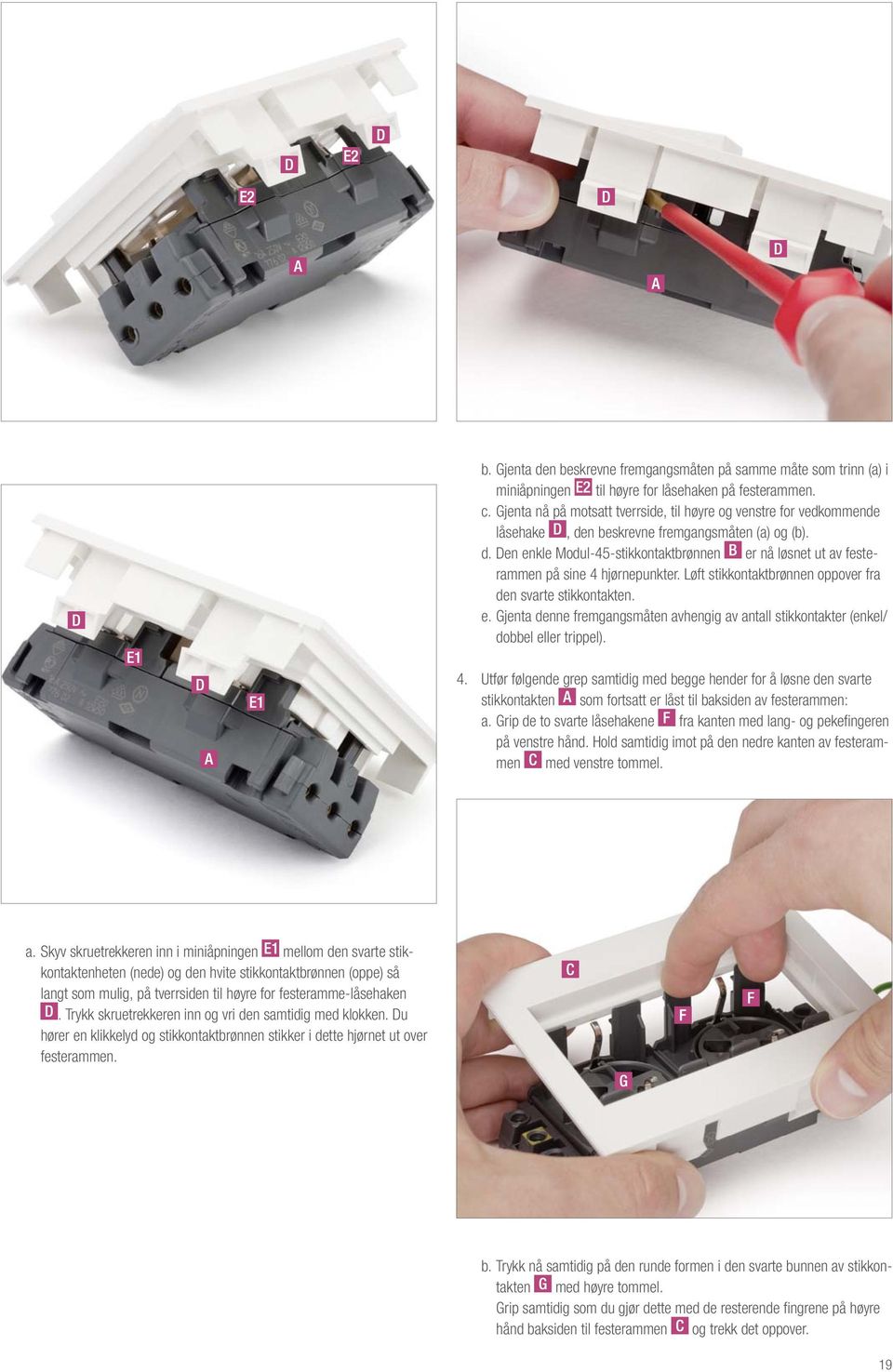 Løft stikkontaktbrønnen oppover fra den svarte stikkontakten. e. Gjenta denne fremgangsmåten avhengig av antall stikkontakter (enkel/ dobbel eller trippel). 4.