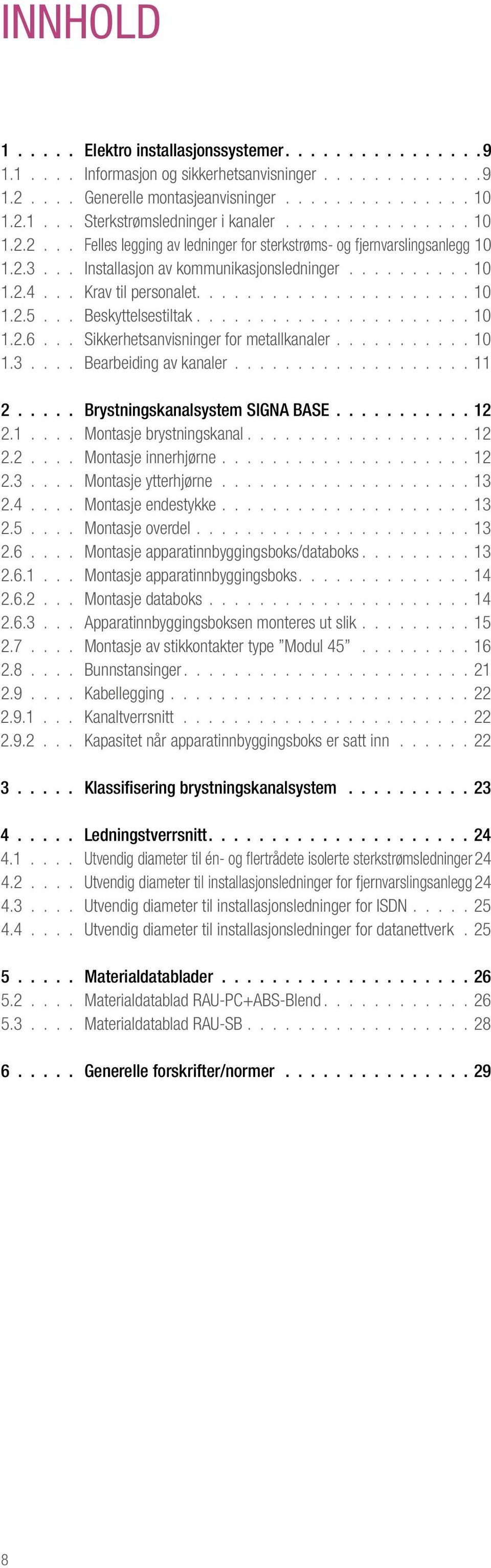 .. Beskyttelsestiltak...................... 10 1.2.6... Sikkerhetsanvisninger for metallkanaler........... 10 1.3.... Bearbeiding av kanaler................... 11 2..... Brystningskanalsystem SIGNA BASE.