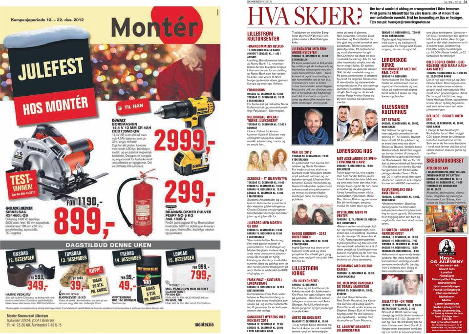 DESEMBER OG ALLE DAGER (UNNTATT SØNDAG) KL: 11:00 I ARTGATE Utstilling: Barndommens helter av Ronny Bank! 15. november braker det løs.