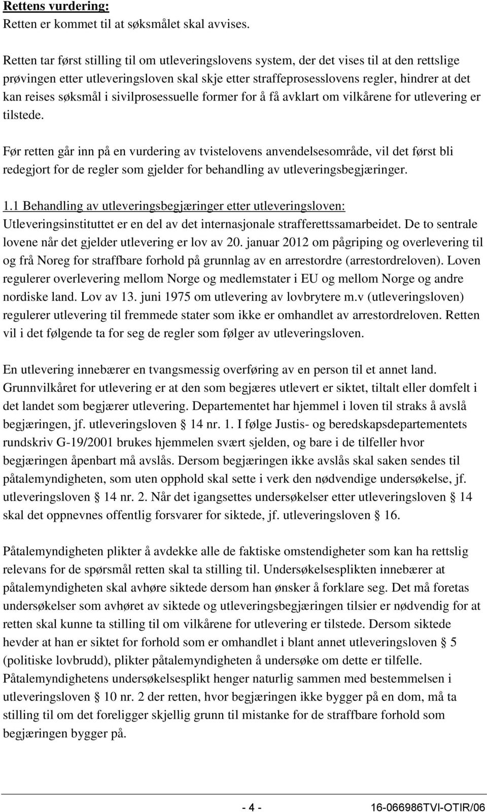 søksmål i sivilprosessuelle former for å få avklart om vilkårene for utlevering er tilstede.