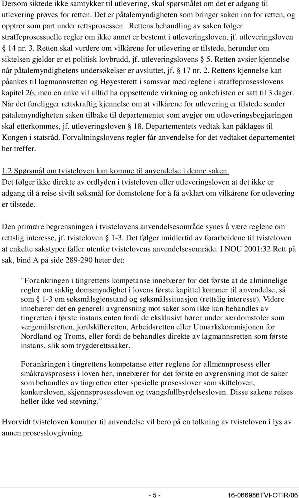 Rettens behandling av saken følger straffeprosessuelle regler om ikke annet er bestemt i utleveringsloven, jf. utleveringsloven 14 nr. 3.