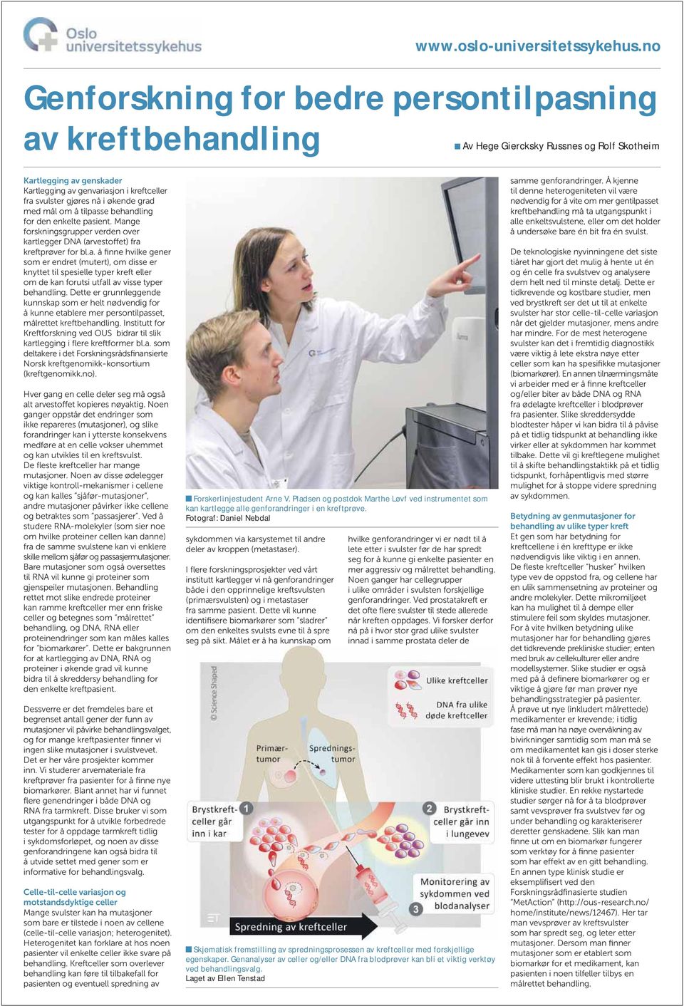 økende grad med mål om å tilpasse behandling for den enkelte pasient. Mange forskningsgrupper verden over kartlegger DNA (arvestoffet) fra kreftprøver for bl.a. å finne hvilke gener som er endret (mutert), om disse er knyttet til spesielle typer kreft eller om de kan forutsi utfall av visse typer behandling.