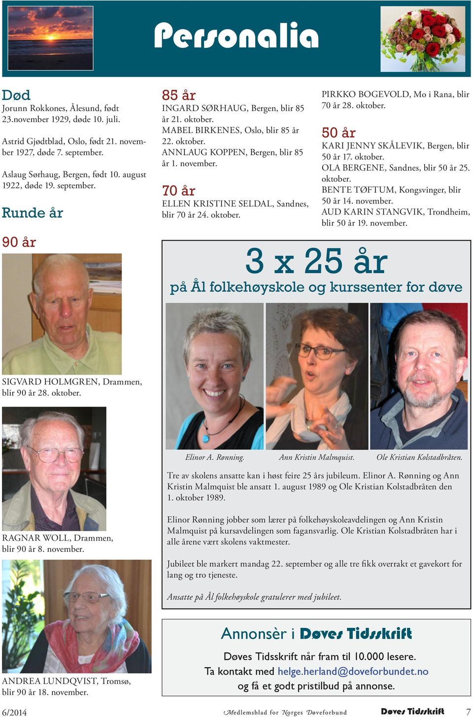 70 år ELLEN KRISTINE SELDAL, Sandnes, blir 70 år 24. oktober. PIRKKO BOGEVOLD, Mo i Rana, blir 70 år 28. oktober. 50 år KARI JENNY SKÅLEVIK, Bergen, blir 50 år 17. oktober. OLA BERGENE, Sandnes, blir 50 år 25.