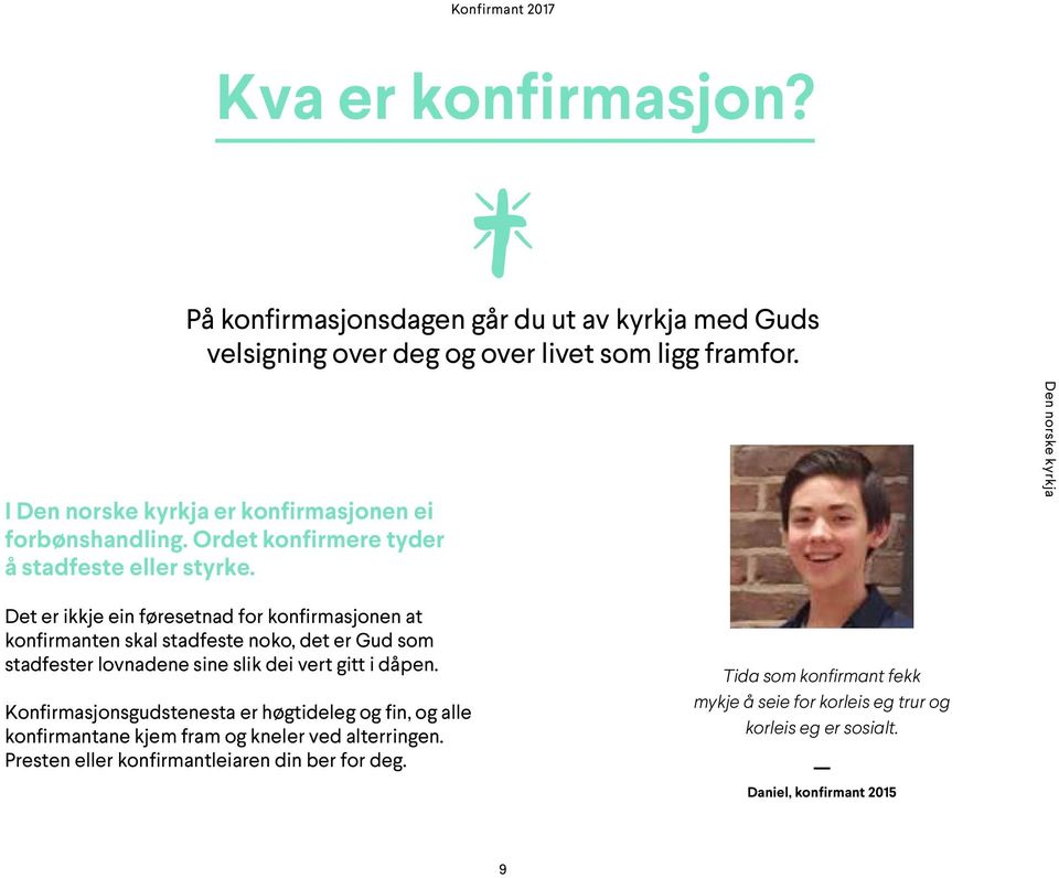 Det er ikkje ein føresetnad for konfirmasjonen at konfirmanten skal stadfeste noko, det er Gud som stadfester lovnadene sine slik dei vert gitt i dåpen.