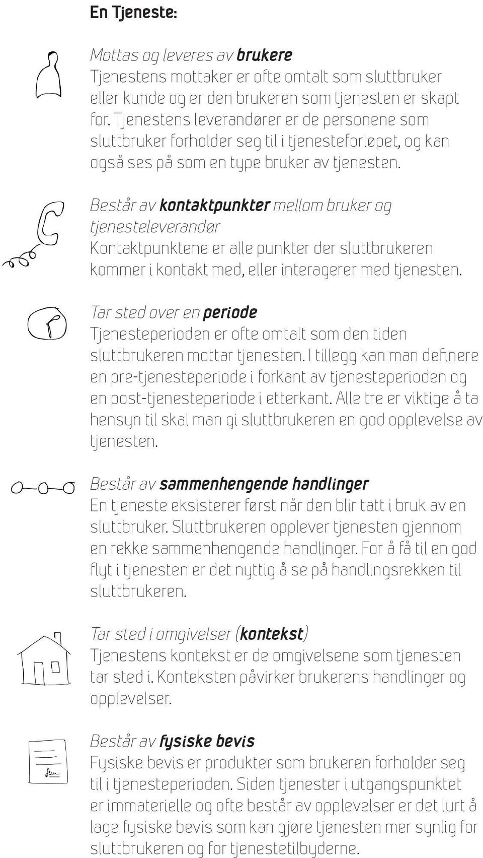 Består av kontaktpunkter mellom bruker og tjenesteleverandør Kontaktpunktene er alle punkter der sluttbrukeren kommer i kontakt med, eller interagerer med tjenesten.