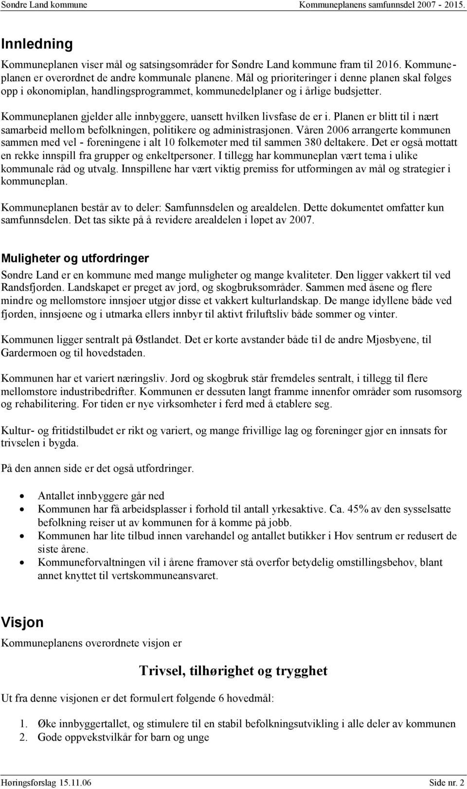 Kommuneplanen gjelder alle innbyggere, uansett hvilken livsfase de er i. Planen er blitt til i nært samarbeid mellom befolkningen, politikere og administrasjonen.