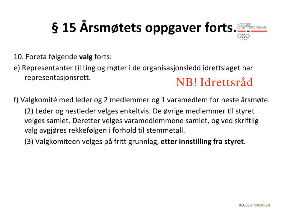 Idrettsråd f) Valgkomité med leder og 2 medlemmer og 1 varamedlem for neste årsmøte. (2) Leder og nestleder velges enkeltvis.