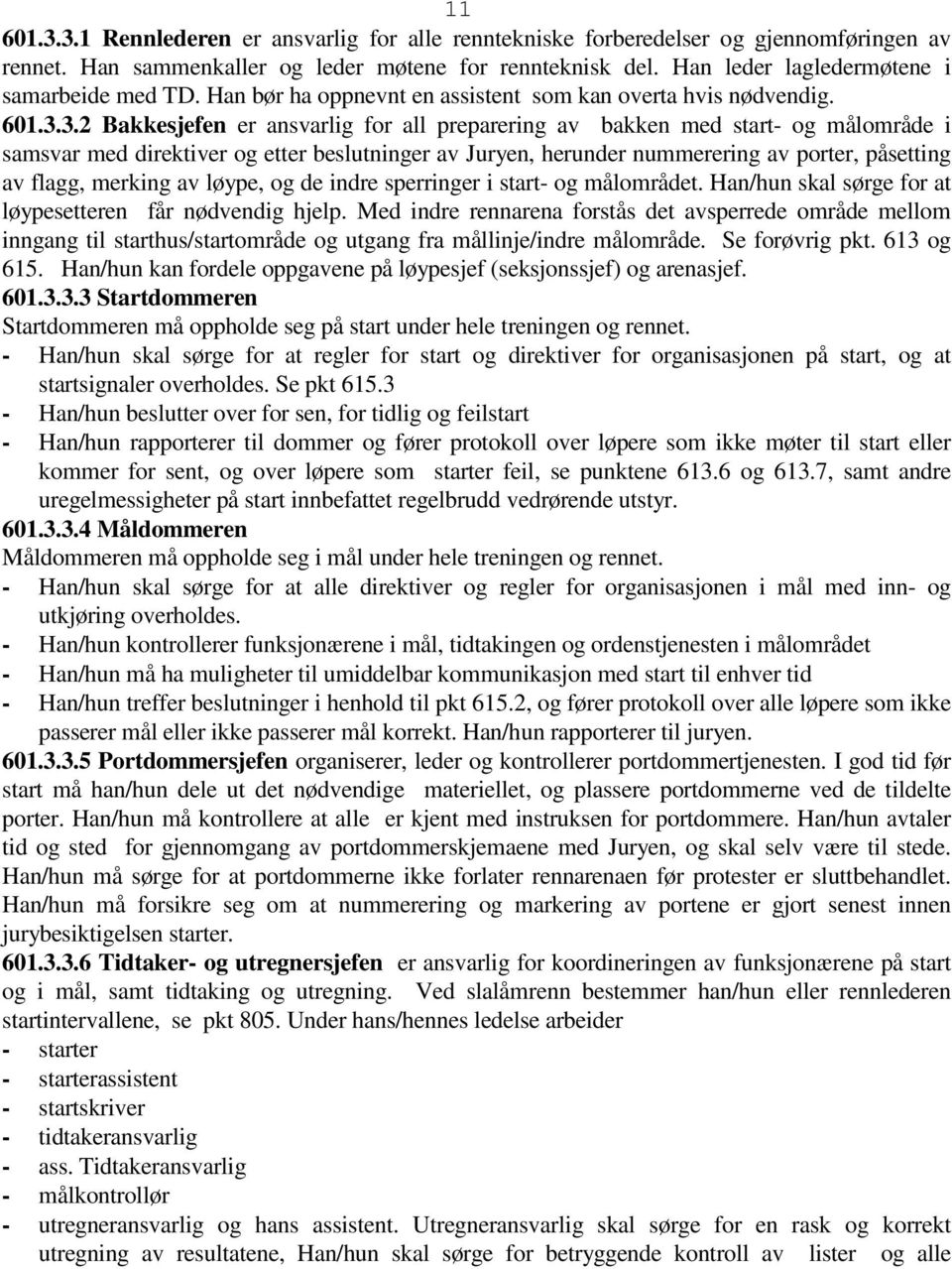 3.2 Bakkesjefen er ansvarlig for all preparering av bakken med start- og målområde i samsvar med direktiver og etter beslutninger av Juryen, herunder nummerering av porter, påsetting av flagg,