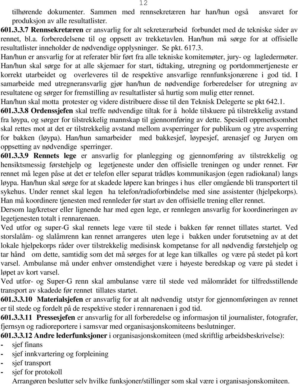 Han/hun må sørge for at offisielle resultatlister inneholder de nødvendige opplysninger. Se pkt. 617.3.