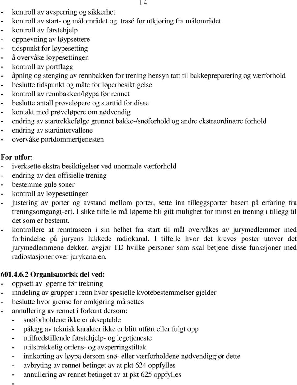 kontroll av rennbakken/løypa før rennet - beslutte antall prøveløpere og starttid for disse - kontakt med prøveløpere om nødvendig - endring av startrekkefølge grunnet bakke-/snøforhold og andre