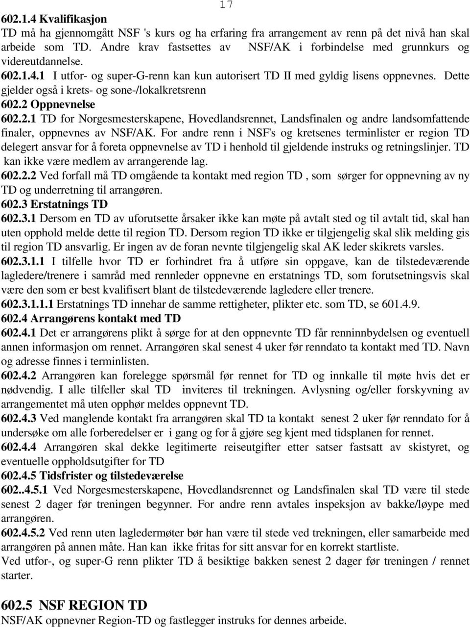 Dette gjelder også i krets- og sone-/lokalkretsrenn 602.2 Oppnevnelse 602.2.1 TD for Norgesmesterskapene, Hovedlandsrennet, Landsfinalen og andre landsomfattende finaler, oppnevnes av NSF/AK.