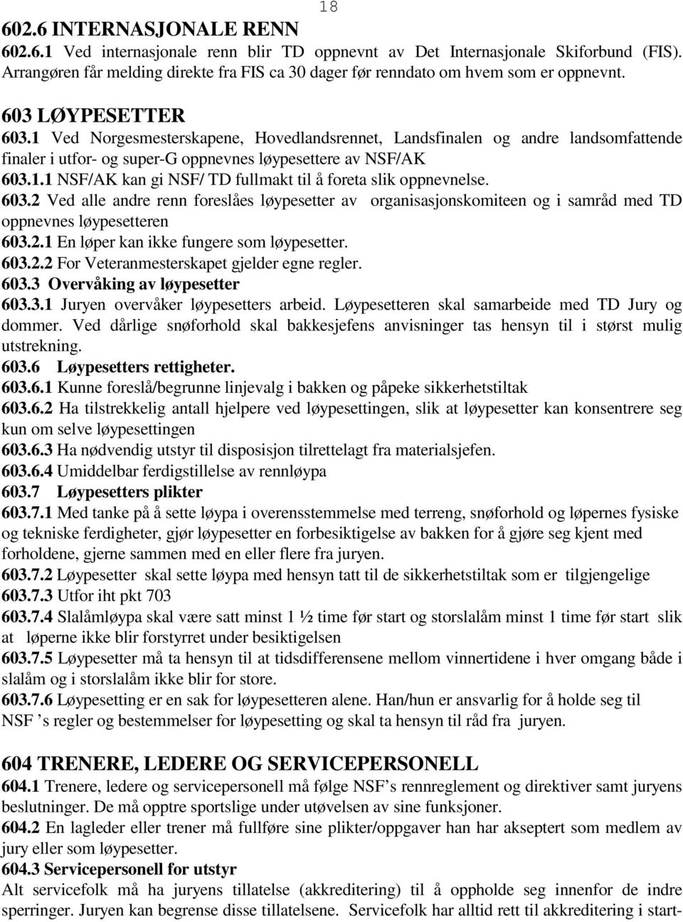 1 Ved Norgesmesterskapene, Hovedlandsrennet, Landsfinalen og andre landsomfattende finaler i utfor- og super-g oppnevnes løypesettere av NSF/AK 603.1.1 NSF/AK kan gi NSF/ TD fullmakt til å foreta slik oppnevnelse.