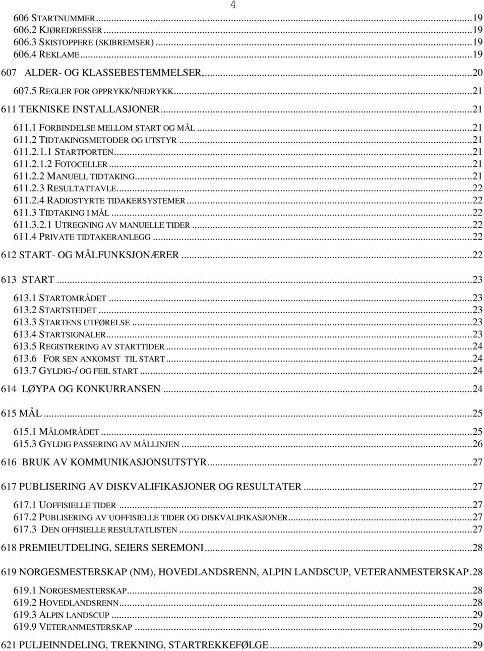 ..21 611.2.3 RESULTATTAVLE...22 611.2.4 RADIOSTYRTE TIDAKERSYSTEMER...22 611.3 TIDTAKING I MÅL...22 611.3.2.1 UTREGNING AV MANUELLE TIDER...22 611.4 PRIVATE TIDTAKERANLEGG.