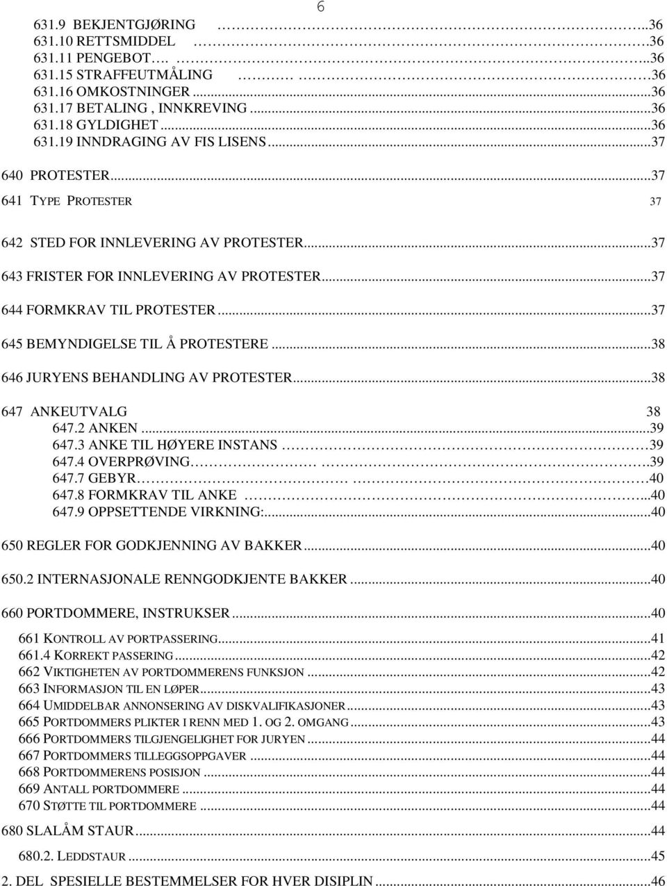 ..38 646 JURYENS BEHANDLING AV PROTESTER...38 647 ANKEUTVALG 38 647.2 ANKEN...39 647.3 ANKE TIL HØYERE INSTANS 39 647.4 OVERPRØVING.39 647.7 GEBYR 40 647.8 FORMKRAV TIL ANKE...40 647.9 OPPSETTENDE VIRKNING:.