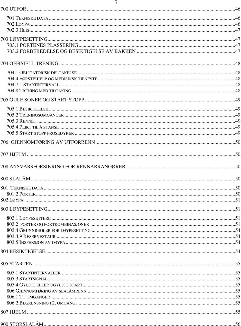 1 BESIKTIGELSE...49 705.2 TRENINGSOMGANGER...49 705.3 RENNET...49 705.4 PLIKT TIL Å STANSE...49 705.5 START STOPP PROSEDYRER...49 706 GJENNOMFØRING AV UTFORRENN...50 707 HJELM.