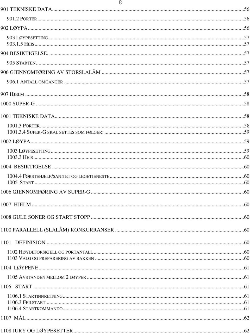 ..60 1004.4 FØRSTEHJELP/SANITET OG LEGETJENESTE...60 1005 START...60 1006 GJENNOMFØRING AV SUPER-G...60 1007 HJELM...60 1008 GULE SONER OG START STOPP...60 1100 PARALLELL (SLALÅM) KONKURRANSER.