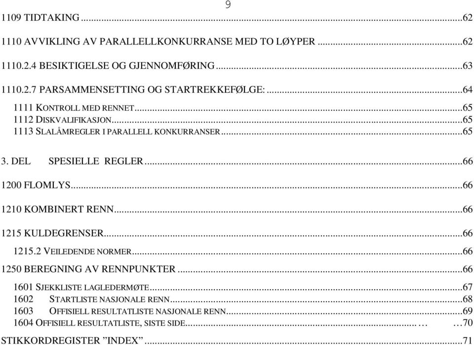 ..66 1210 KOMBINERT RENN...66 1215 KULDEGRENSER...66 1215.2 VEILEDENDE NORMER...66 1250 BEREGNING AV RENNPUNKTER...66 1601 SJEKKLISTE LAGLEDERMØTE.