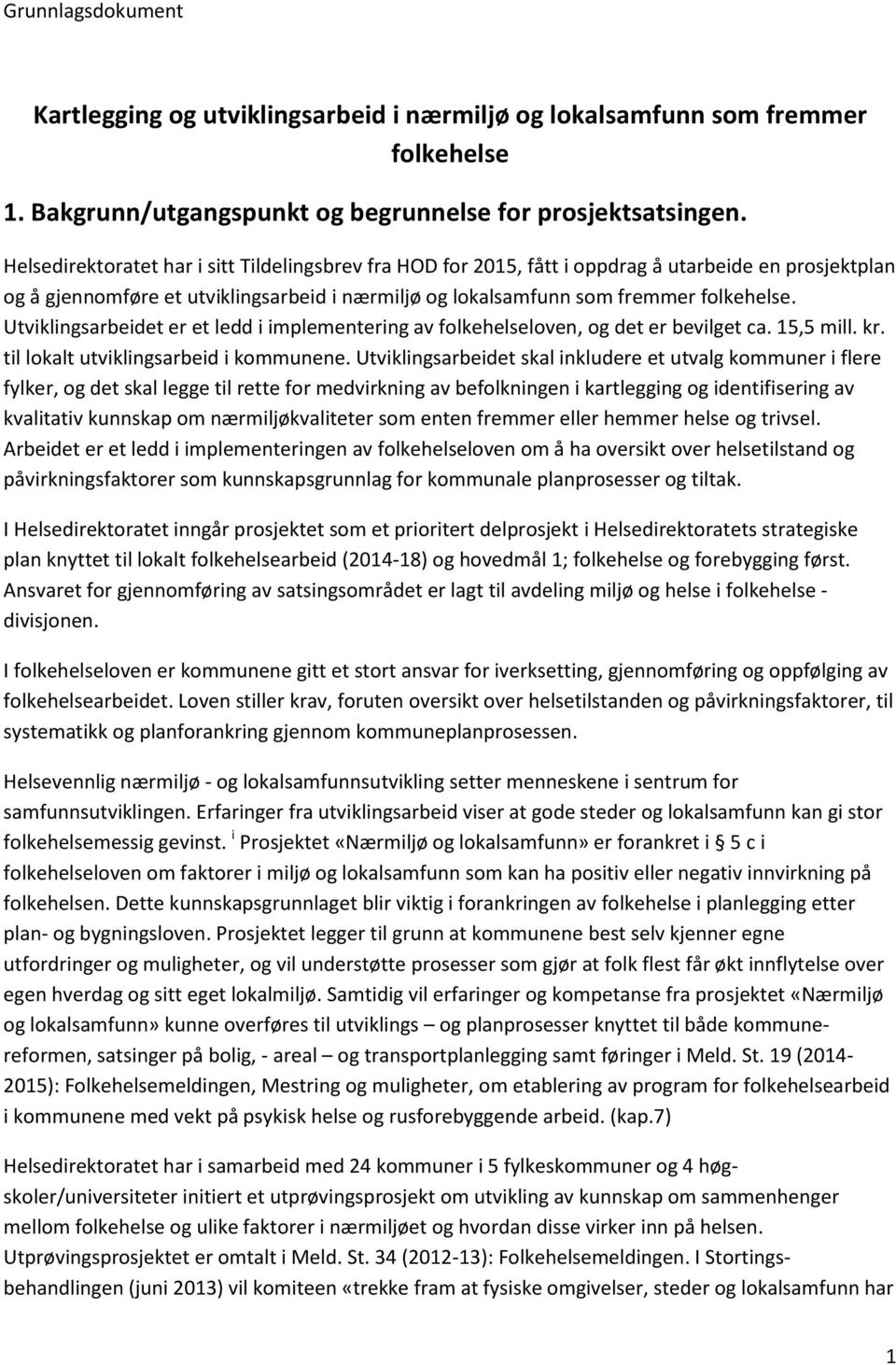 Utviklingsarbeidet er et ledd i implementering av folkehelseloven, og det er bevilget ca. 15,5 mill. kr. til lokalt utviklingsarbeid i kommunene.