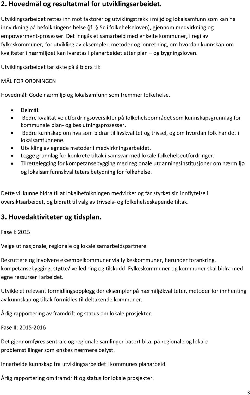 Det inngås et samarbeid med enkelte kommuner, i regi av fylkeskommuner, for utvikling av eksempler, metoder og innretning, om hvordan kunnskap om kvaliteter i nærmiljøet kan ivaretas i planarbeidet