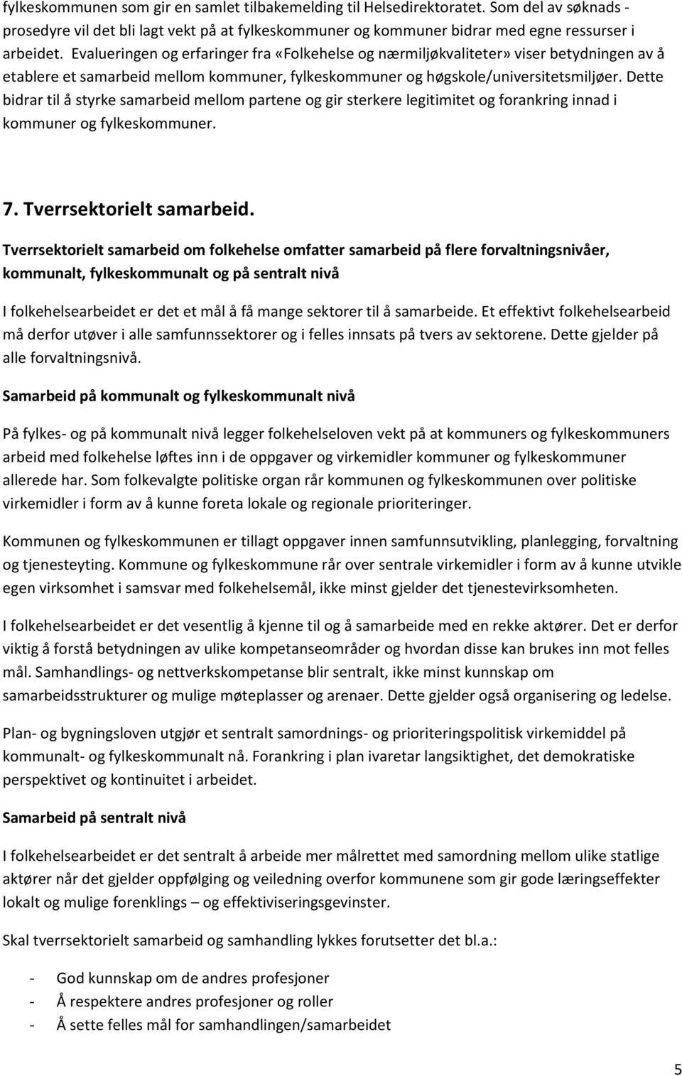 Dette bidrar til å styrke samarbeid mellom partene og gir sterkere legitimitet og forankring innad i kommuner og fylkeskommuner. 7. Tverrsektorielt samarbeid.