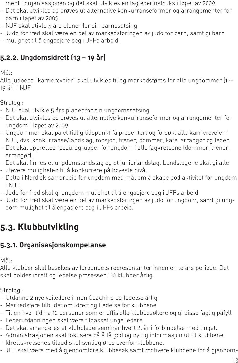 2. Ungdomsidrett (13 19 år) Alle judoens karriereveier skal utvikles til og markedsføres for alle ungdommer (13-19 år) i NJF -- NJF skal utvikle 5 års planer for sin ungdomssatsing -- Det skal