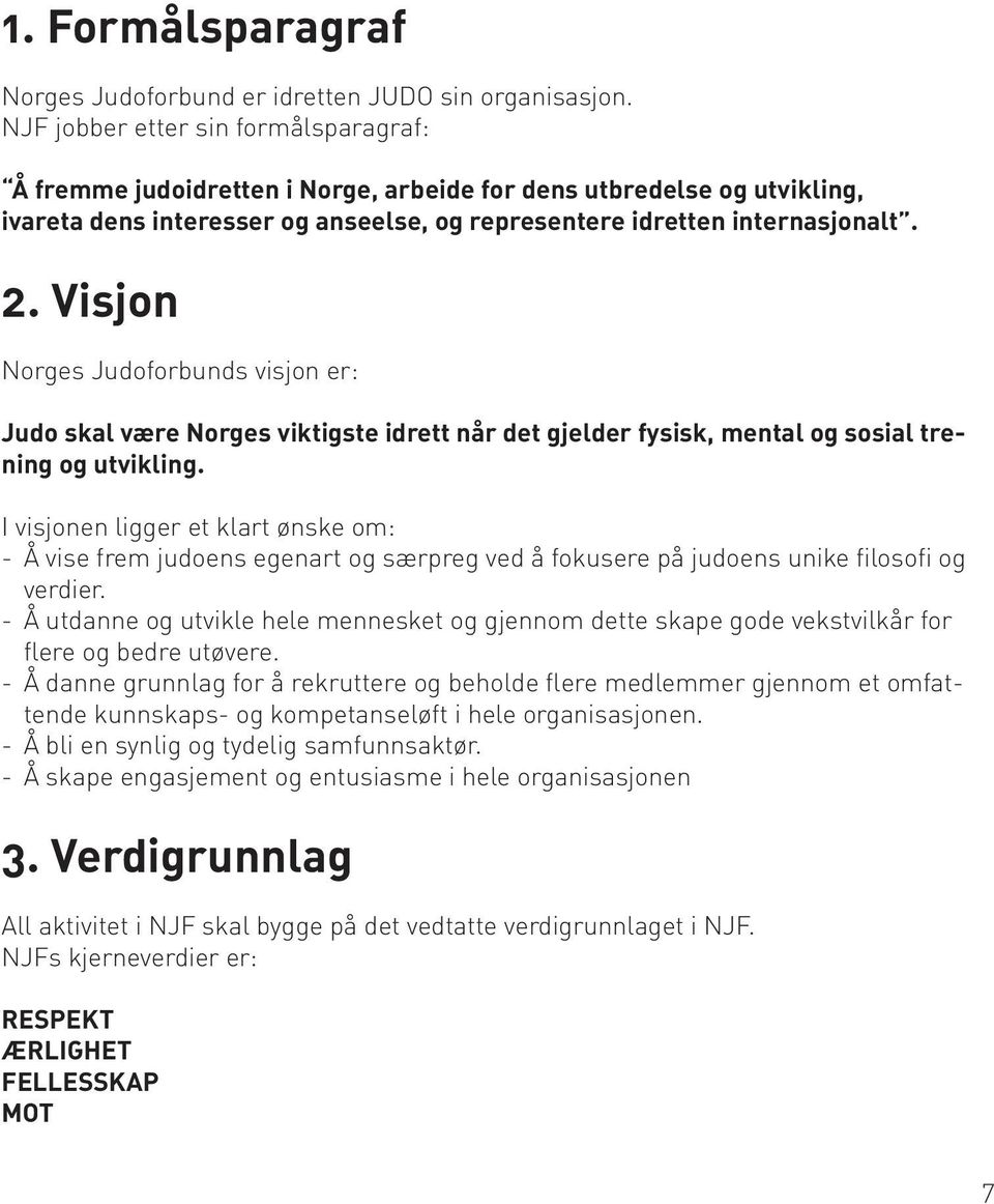 Visjon Norges Judoforbunds visjon er: Judo skal være Norges viktigste idrett når det gjelder fysisk, mental og sosial trening og utvikling.