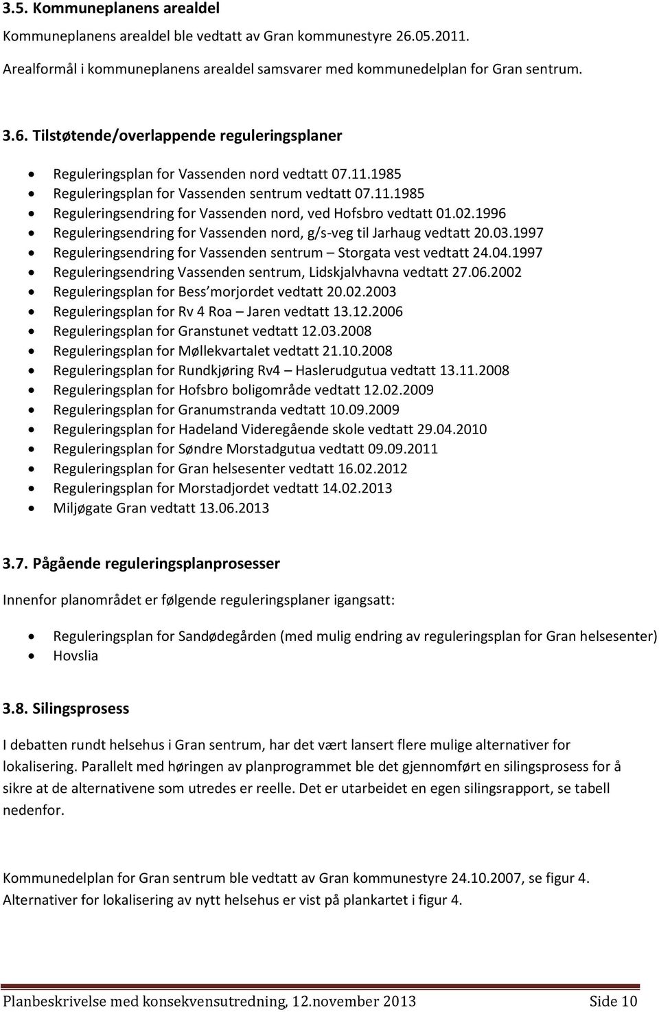 1996 Reguleringsendring for Vassenden nord, g/s-veg til Jarhaug vedtatt 20.03.1997 Reguleringsendring for Vassenden sentrum Storgata vest vedtatt 24.04.