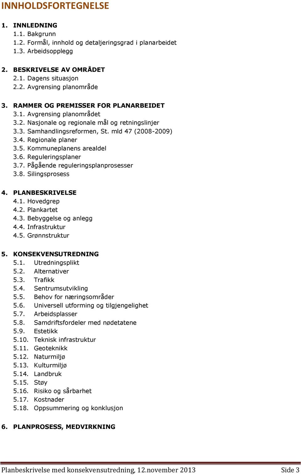 Kommuneplanens arealdel 3.6. Reguleringsplaner 3.7. Pågående reguleringsplanprosesser 3.8. Silingsprosess 4. PLANBESKRIVELSE 4.1. Hovedgrep 4.2. Plankartet 4.3. Bebyggelse og anlegg 4.4. Infrastruktur 4.