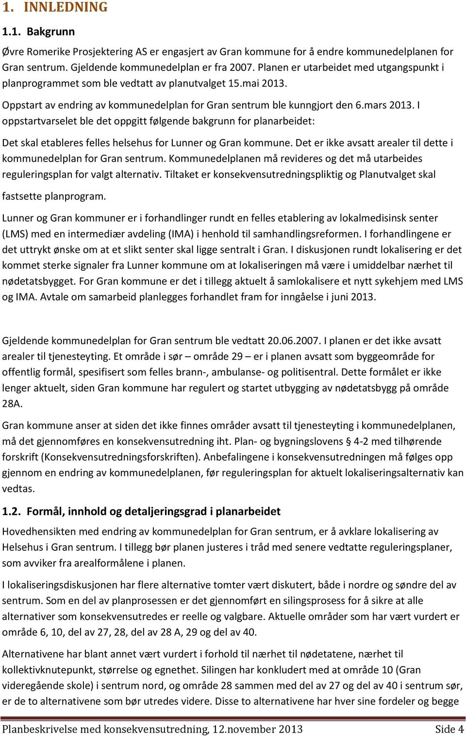 I oppstartvarselet ble det oppgitt følgende bakgrunn for planarbeidet: Det skal etableres felles helsehus for Lunner og Gran kommune.