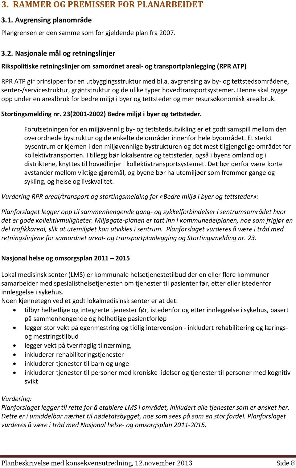 Denne skal bygge opp under en arealbruk for bedre miljø i byer og tettsteder og mer resursøkonomisk arealbruk. Stortingsmelding nr. 23(2001-2002) Bedre miljø i byer og tettsteder.