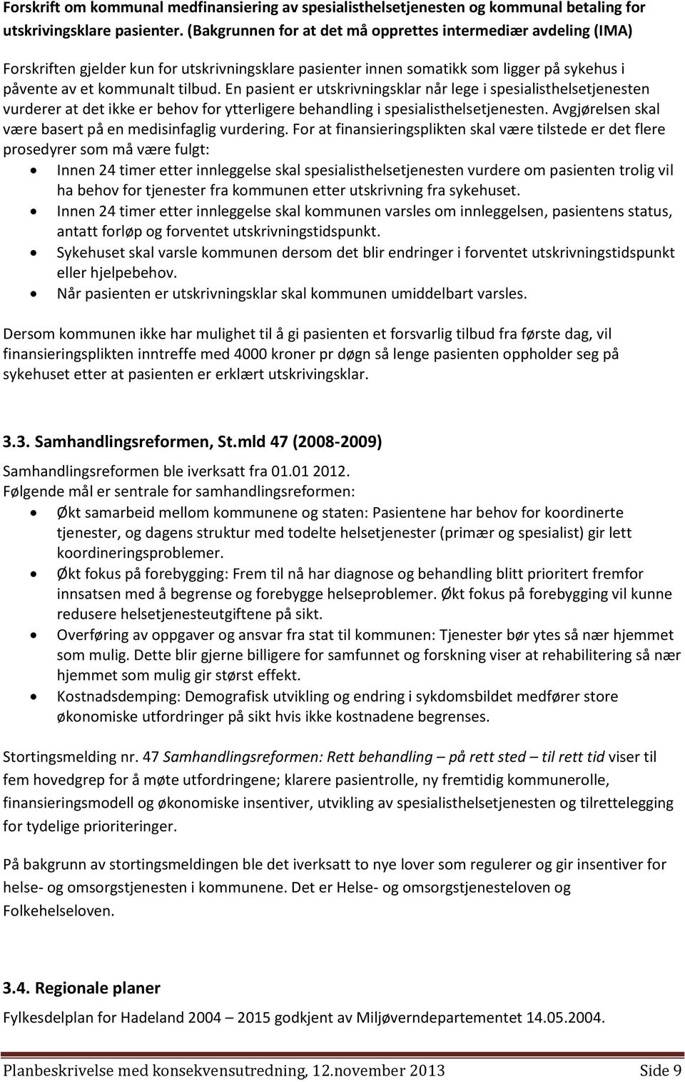 En pasient er utskrivningsklar når lege i spesialisthelsetjenesten vurderer at det ikke er behov for ytterligere behandling i spesialisthelsetjenesten.