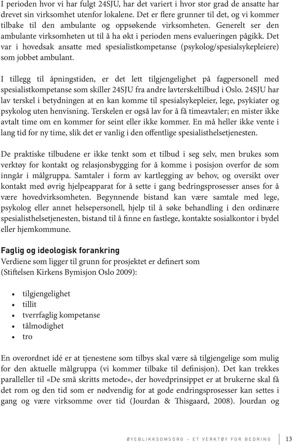 Det var i hovedsak ansatte med spesialistkompetanse (psykolog/spesialsykepleiere) som jobbet ambulant.