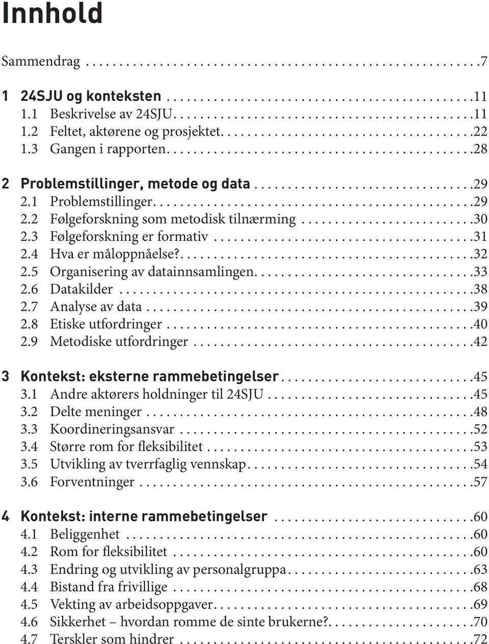 ..38 2.7 Analyse av data...39 2.8 Etiske utfordringer...40 2.9 Metodiske utfordringer...42 3 Kontekst: eksterne rammebetingelser...45 3.1 Andre aktørers holdninger til 24SJU...45 3.2 Delte meninger.