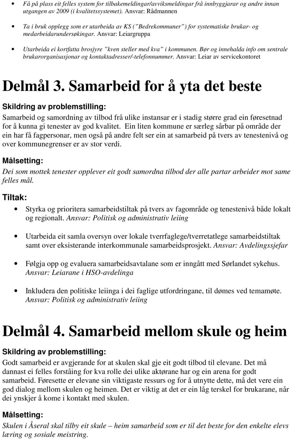 Ansvar: Leiargruppa Utarbeida ei kortfatta brosjyre kven steller med kva i kommunen. Bør og innehalda info om sentrale brukarorganisasjonar og kontaktadresser/-telefonnummer.