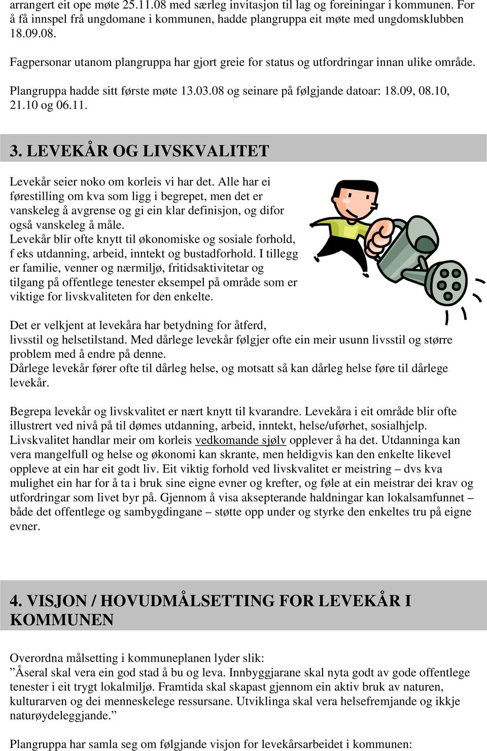 Alle har ei førestilling om kva som ligg i begrepet, men det er vanskeleg å avgrense og gi ein klar definisjon, og difor også vanskeleg å måle.