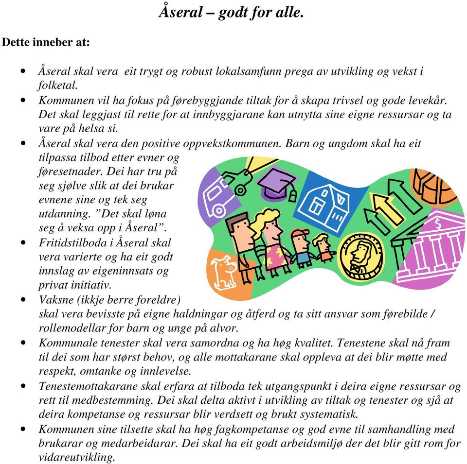 Åseral skal vera den positive oppvekstkommunen. Barn og ungdom skal ha eit tilpassa tilbod etter evner og føresetnader. Dei har tru på seg sjølve slik at dei brukar evnene sine og tek seg utdanning.