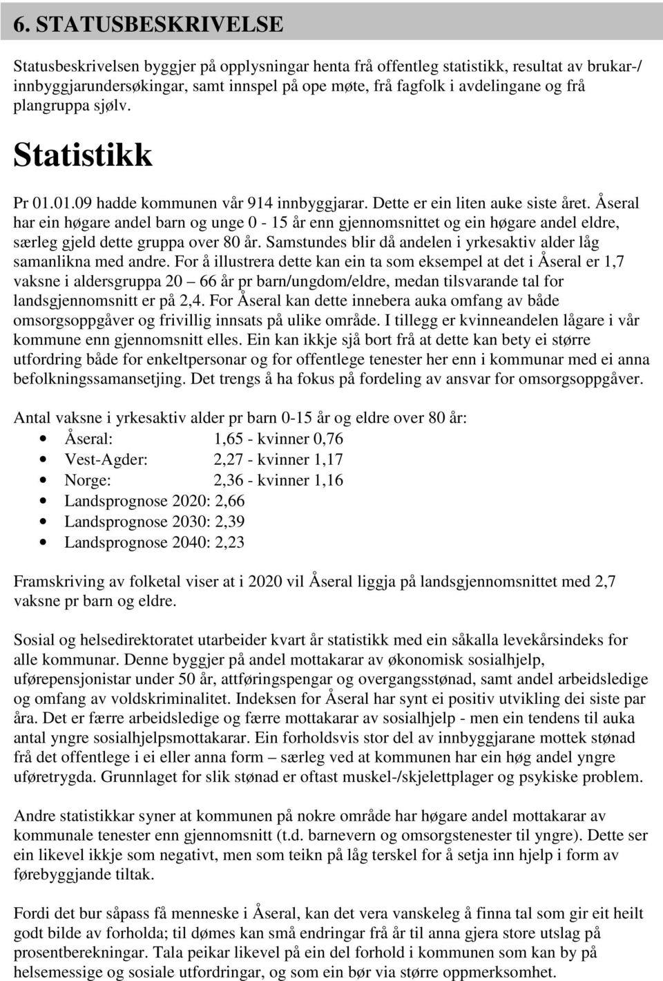 Åseral har ein høgare andel barn og unge 0-15 år enn gjennomsnittet og ein høgare andel eldre, særleg gjeld dette gruppa over 80 år.