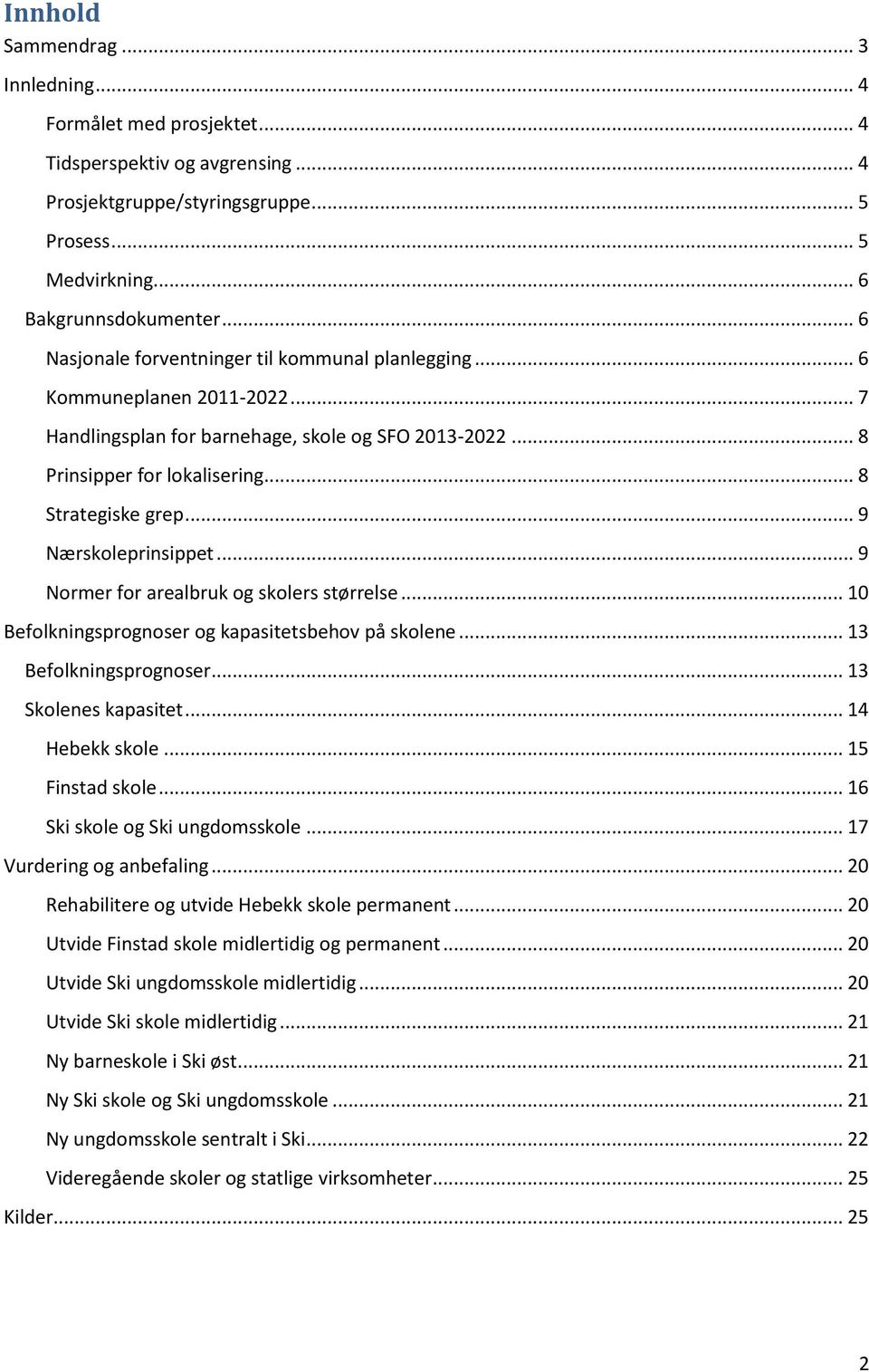 .. 9 Nærskoleprinsippet... 9 Normer for arealbruk og skolers størrelse... 10 Befolkningsprognoser og kapasitetsbehov på skolene... 13 Befolkningsprognoser... 13 Skolenes kapasitet... 14 Hebekk skole.