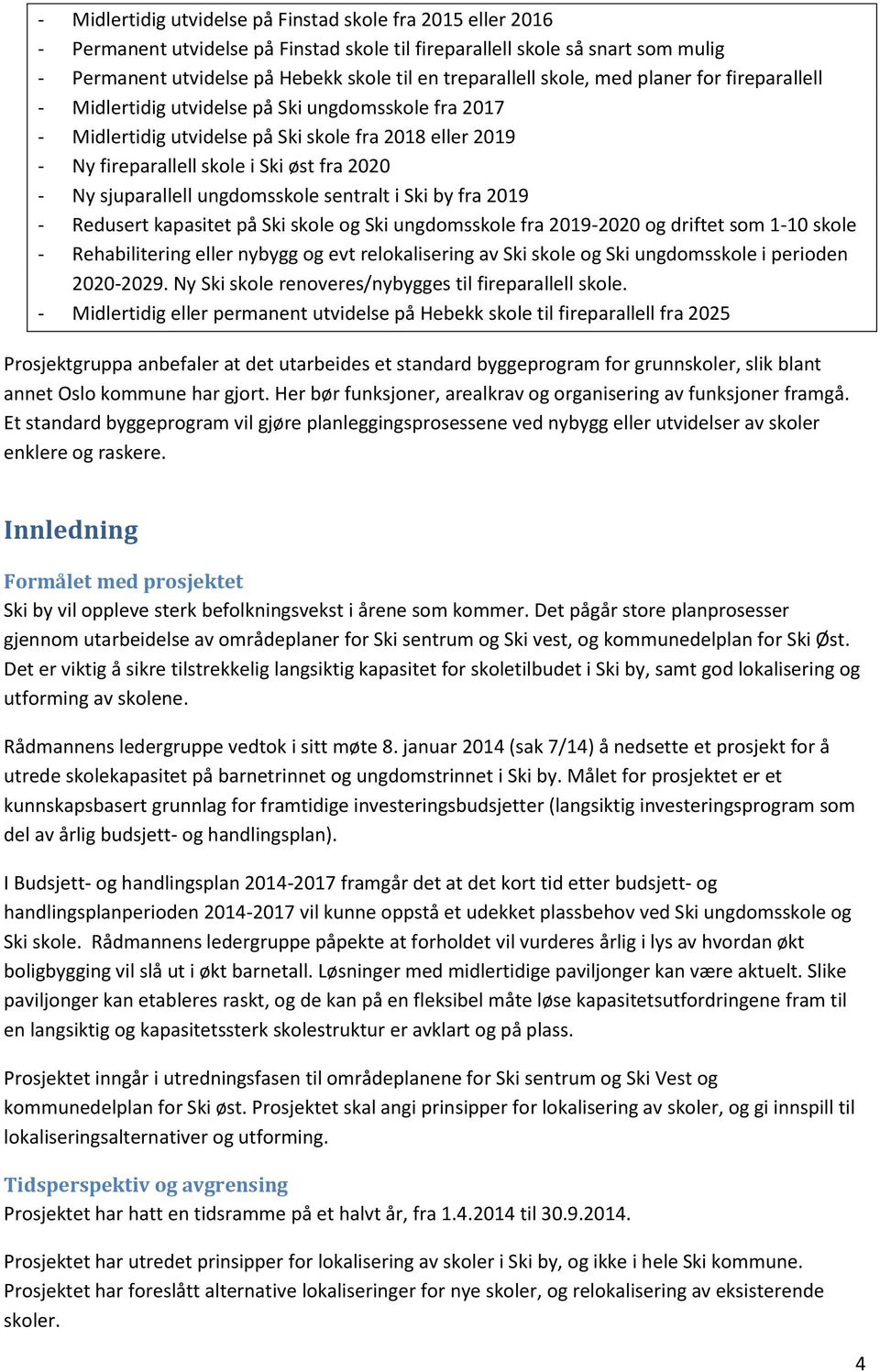 2020 - Ny sjuparallell ungdomsskole sentralt i Ski by fra 2019 - Redusert kapasitet på Ski skole og Ski ungdomsskole fra 2019-2020 og driftet som 1-10 skole - Rehabilitering eller nybygg og evt