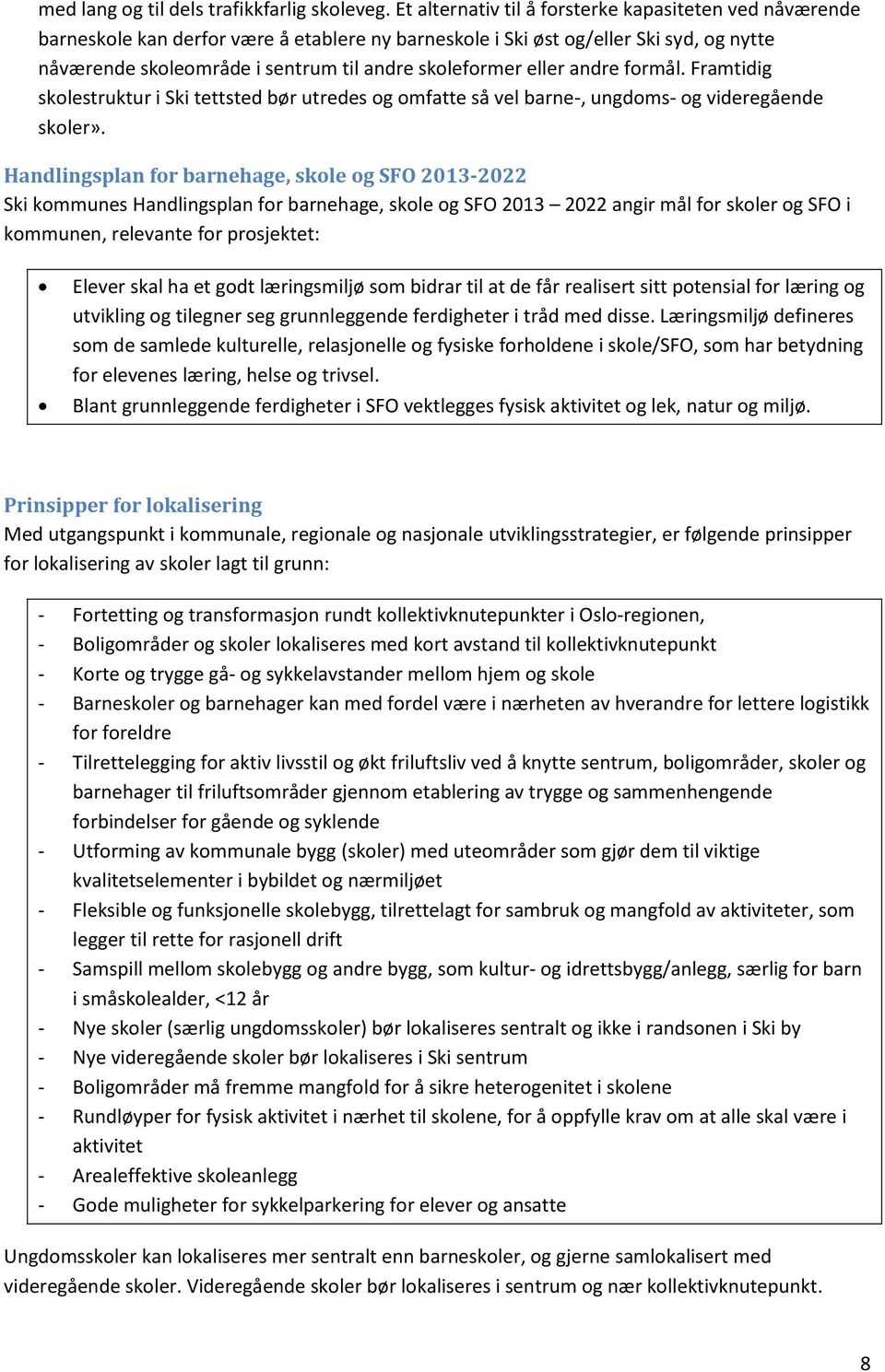 eller andre formål. Framtidig skolestruktur i Ski tettsted bør utredes og omfatte så vel barne-, ungdoms- og videregående skoler».