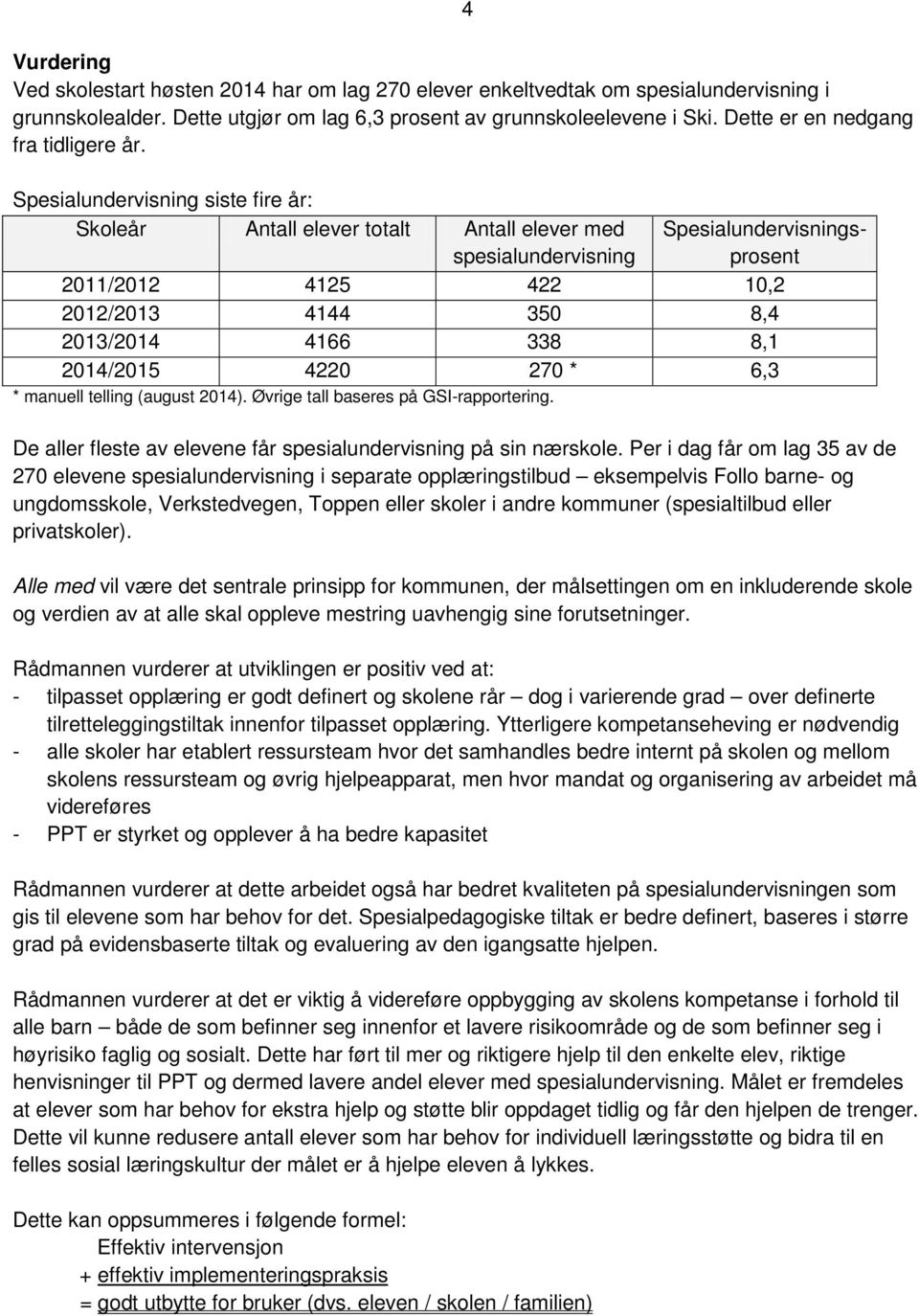 Spesialundervisning siste fire år: Skoleår Antall elever totalt Antall elever med spesialundervisning Spesialundervisningsprosent 2011/2012 4125 422 10,2 2012/2013 4144 350 8,4 2013/2014 4166 338 8,1