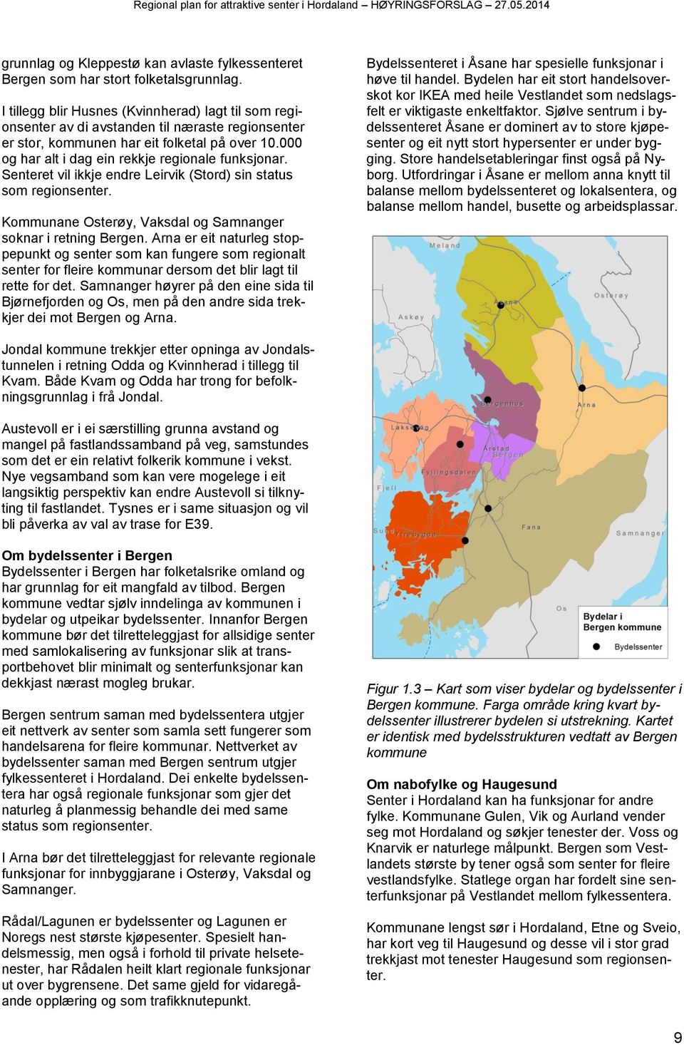 000 og har alt i dag ein rekkje regionale funksjonar. Senteret vil ikkje endre Leirvik (Stord) sin status som regionsenter. Kommunane Osterøy, Vaksdal og Samnanger soknar i retning Bergen.