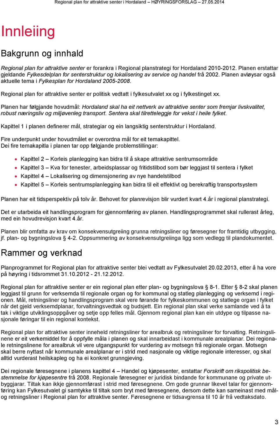 Regional plan for attraktive senter er politisk vedtatt i fylkesutvalet xx og i fylkestinget xx.