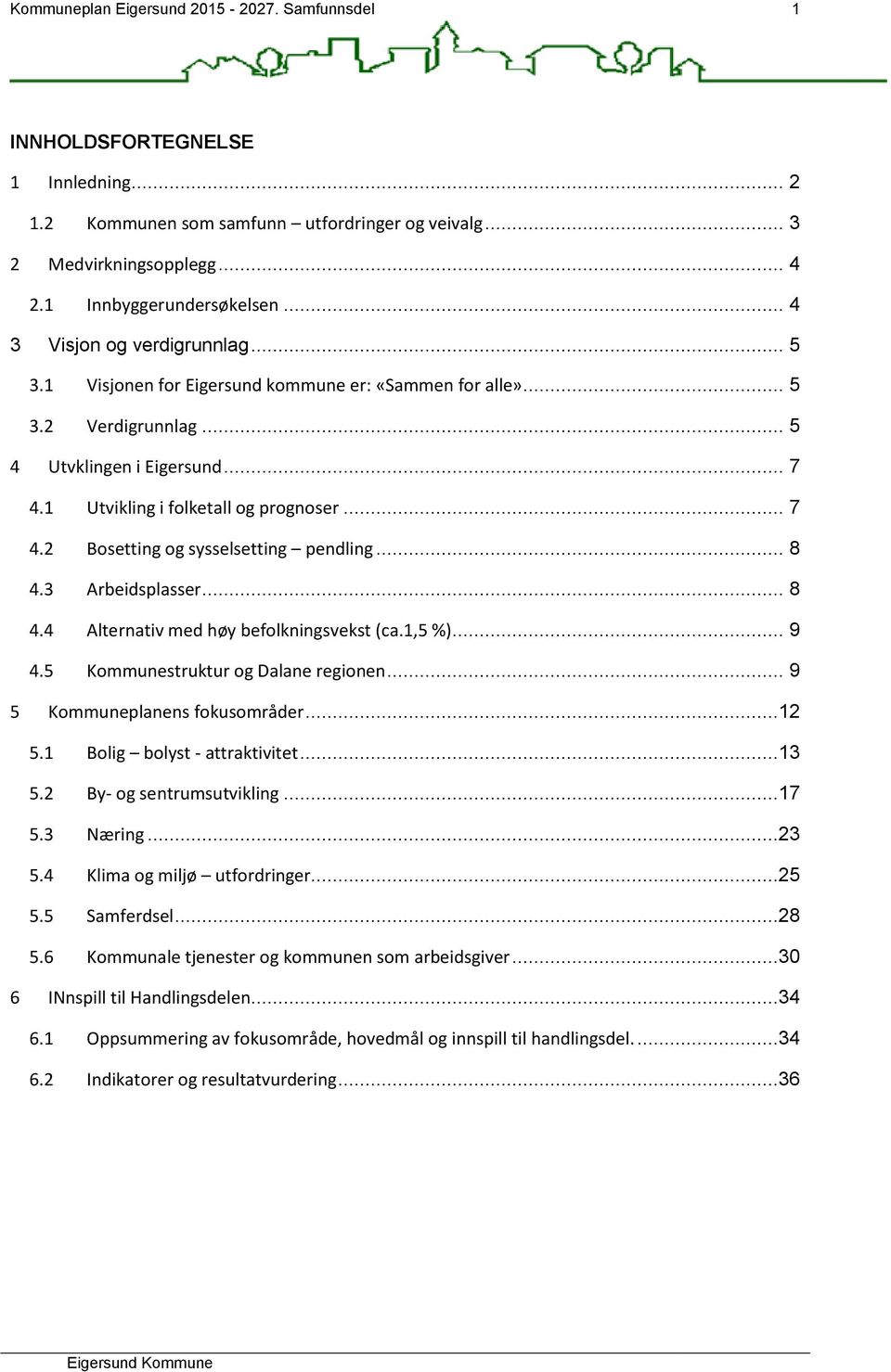 .. 8 4.3 Arbeidsplasser... 8 4.4 Alternativ med høy befolkningsvekst (ca.1,5 %)... 9 4.5 Kommunestruktur og Dalane regionen... 9 5 Kommuneplanens fokusområder...12 5.1 Bolig bolyst - attraktivitet.