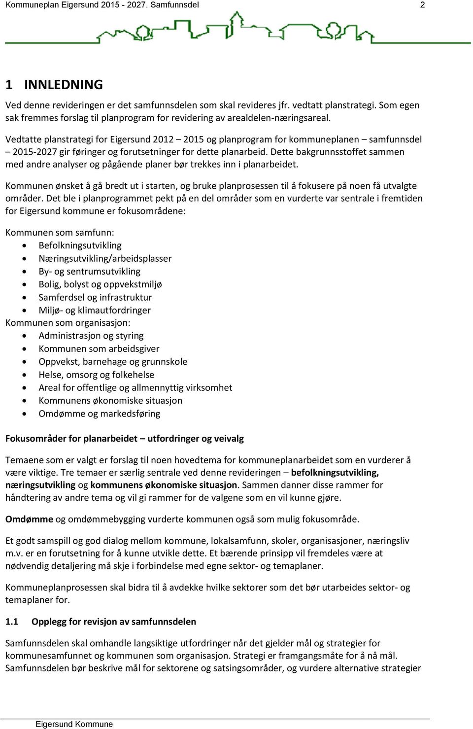 Vedtatte planstrategi for Eigersund 2012 2015 og planprogram for kommuneplanen samfunnsdel 2015-2027 gir føringer og forutsetninger for dette planarbeid.