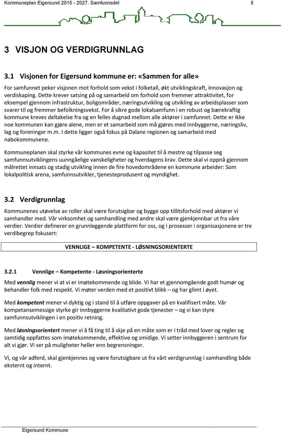 Dette krever satsing på og samarbeid om forhold som fremmer attraktivitet, for eksempel gjennom infrastruktur, boligområder, næringsutvikling og utvikling av arbeidsplasser som svarer til og fremmer