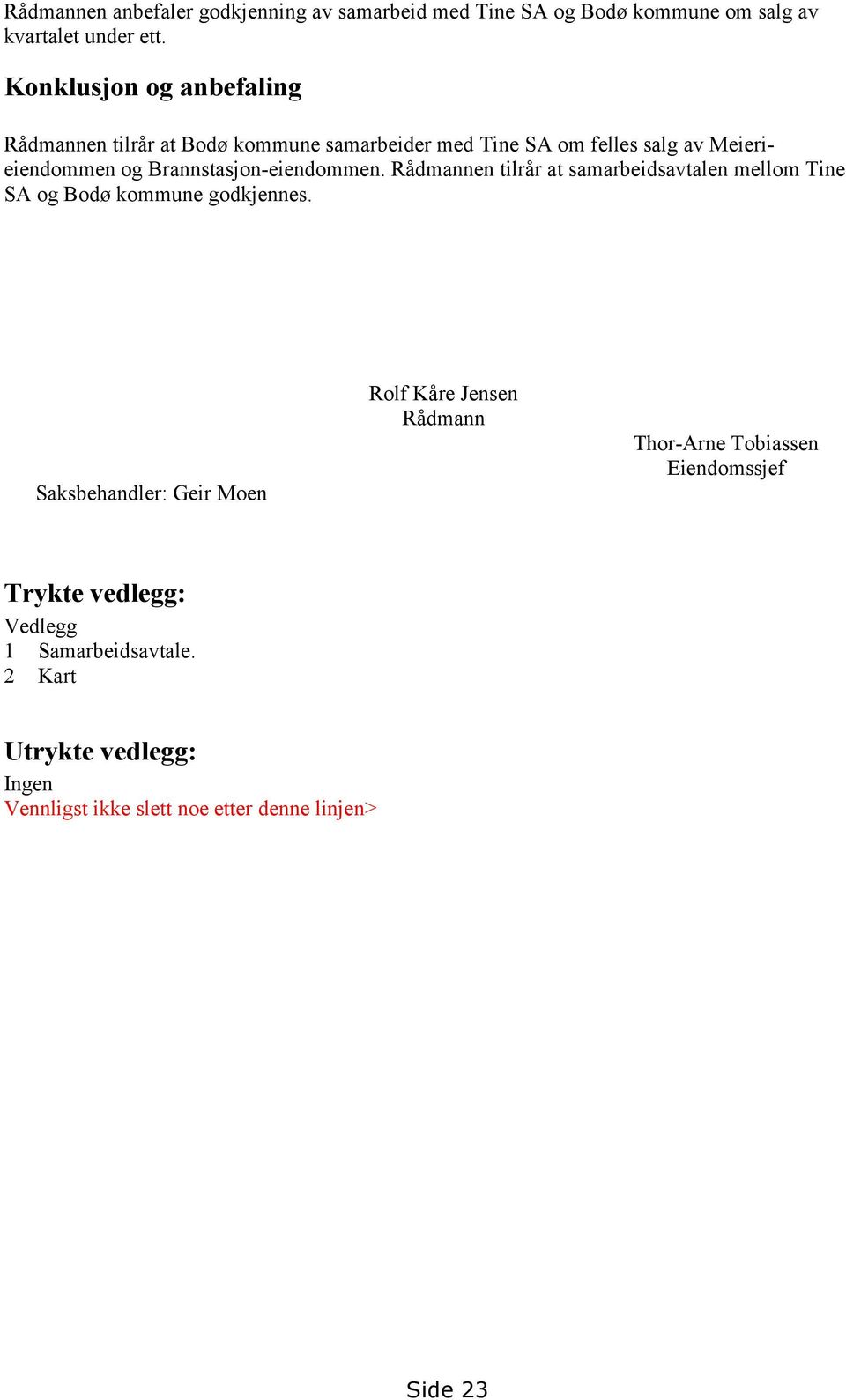 Brannstasjon-eiendommen. Rådmannen tilrår at samarbeidsavtalen mellom Tine SA og Bodø kommune godkjennes.