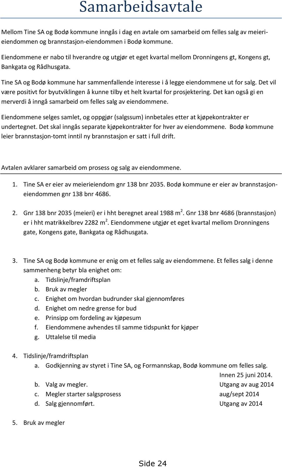 Tine SA og Bodø kommune har sammenfallende interesse i å legge eiendommene ut for salg. Det vil være positivt for byutviklingen å kunne tilby et helt kvartal for prosjektering.