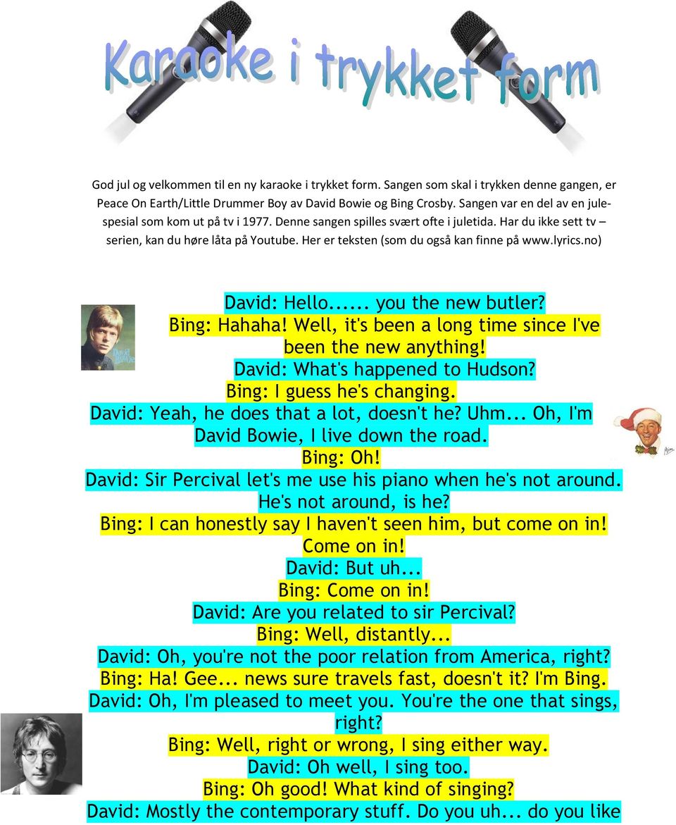 Her er teksten (som du også kan finne på www.lyrics.no) David: Hello... you the new butler? Bing: Hahaha! Well, it's been a long time since I've been the new anything!