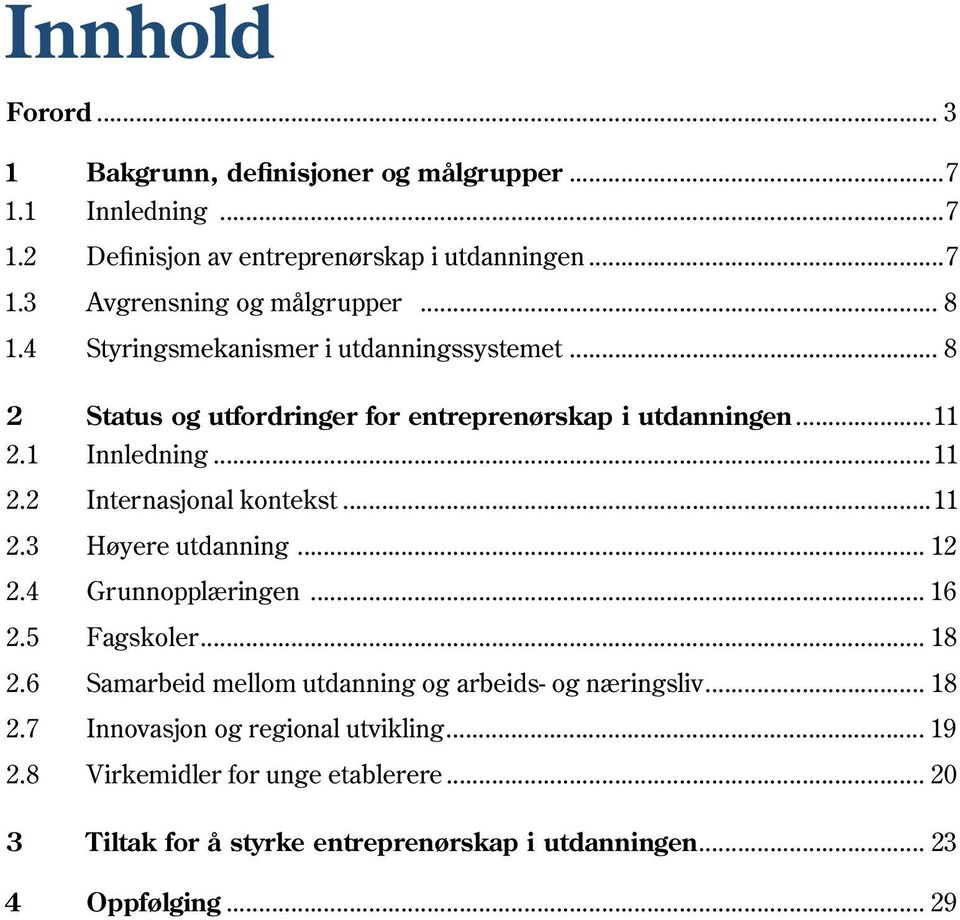 ..11 2.3 Høyere utdanning... 12 2.4 Grunnopplæringen... 16 2.5 Fagskoler... 18 2.6 Samarbeid mellom utdanning og arbeids- og næringsliv... 18 2.7 Innovasjon og regional utvikling.